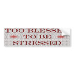 Too Blessed To Be Stressed Bumper Stickers