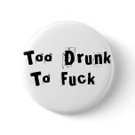 Too Drunk to Fuck Button