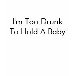 Too Drunk To Hold A Baby Tee t-shirts