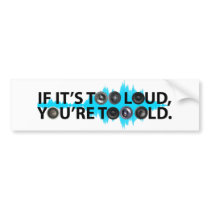 Too Loud, Too Old Bumper Stickers