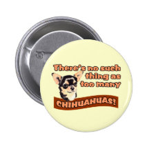 "Too Many Chihuahuas" Pinback Buttons
