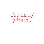 Too many guitars... Not enough time t-shirts