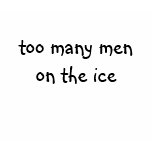 Too Many Men on the Ice T-Shirt