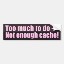 Too much to do- Not enough cache!! Bumper Sticker
