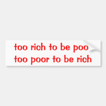 too rich, too poor bumper sticker