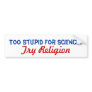 Too Stupid For Science Bumper Sticker