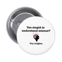 Too stupid to understand science? Try religion. Buttons