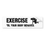 TOP Exercise Til Your Body Behaves Bumper Stickers