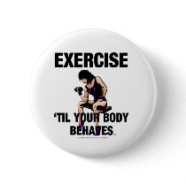 TOP Exercise Til Your Body Behaves Buttons