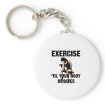 TOP Exercise Til Your Body Behaves Key Chains
