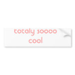 totaly soooo cool bumper stickers