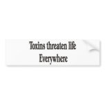 TOXINS THREATEN LIFE EVERYWHERE BUMPER STICKERS bumper stickers