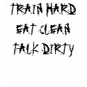 Train hard, Eat Clean, Talk Dirty t-shirts