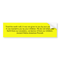 Treat the earth well, it was not given to you b... bumper sticker