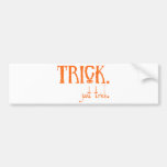 Trick - Just Trick Bumper Sticker