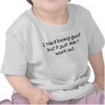 Tried being good t-shirts
