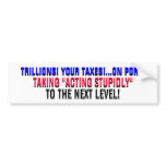 TRILLIONS!...YOUR TAXES! ...ON PORK! bumper stickers