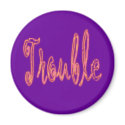 trouble. magnets