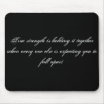 True strength is holding it together when every... mousepads