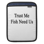 Trust Me Fish Need Us iPad Sleeve