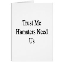 Trust Me Hamsters Need Us Card