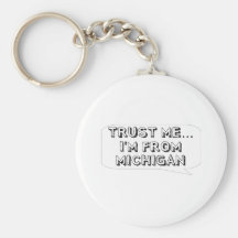 Trust me… I am from Michigan Key Chains