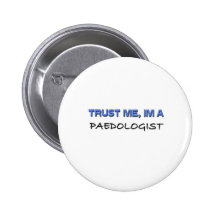 Trust Me I'm a Paedologist Pinback Buttons