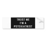 Trust Me I'm A Psychiatrist bumper stickers