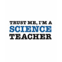 Trust Me, I'm A Science Teacher t-shirts