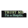 Trust Me, I'm a Skeptic. Bumper Sticker