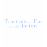"Trust me... I'm (almost) a doctor." t-shirts
