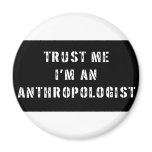 Trust Me I'm An Anthropologist Magnet