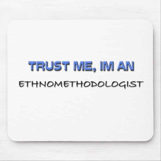 Trust Me I'm an Ethnomethodologist Mouse Pads