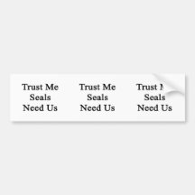 Trust Me Seals Need Us Bumper Stickers