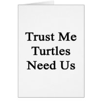Trust Me Turtles Need Us Greeting Card