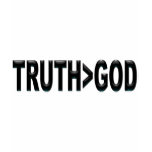 Truth is Greater Than God t-shirts