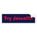 Try Jesus!!!!! bumper stickers
