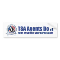 TSA Agents Do It (With or Without YOUR Permission) Bumper Stickers