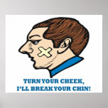 Turn Your Cheek Ill Break Your Chin Posters