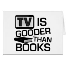 TV is Gooder Than Books Funny Greeting Cards