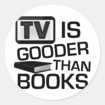 TV is Gooder Than Books Funny Round Sticker
