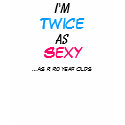 Twice as Sexy 40 Year Old T-Shirt - Customised