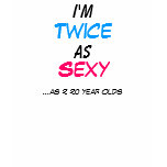 Twice as Sexy 40 Year Old T-Shirt - Customised