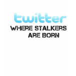 Twitter Stalkers are Born t-shirts