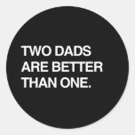 TWO DADS ARE BETTER THAN ONE ROUND STICKER