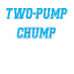 Two-Pump Chump t-shirts