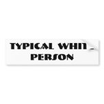 TYPICAL WHITE PERSON bumper stickers