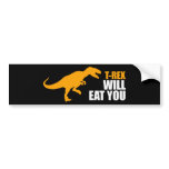 Tyrannosaurus Rex Will Eat You bumper stickers