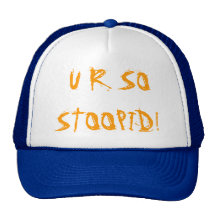 U R SO STOOPID!  hat