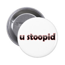 U Stoopid Buttons